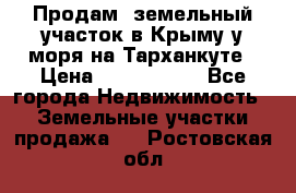 Продам  земельный участок в Крыму у моря на Тарханкуте › Цена ­ 8 000 000 - Все города Недвижимость » Земельные участки продажа   . Ростовская обл.